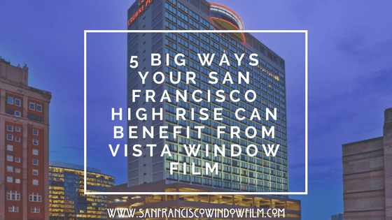 5 Benefits of window film for san Francisco highrises