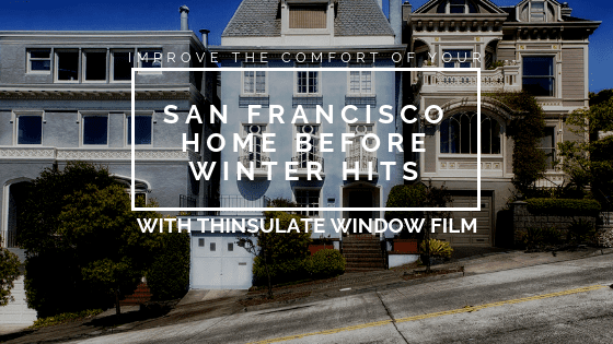 Improve the Comfort Of Your San Francisco Home Before Winter Hits with Thinsulate Window Film